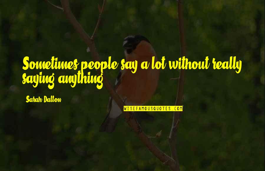 Dalton Quotes By Sarah Dalton: Sometimes people say a lot without really saying Dalton Quotes By Sarah Dalton: Sometimes people say a lot without really saying