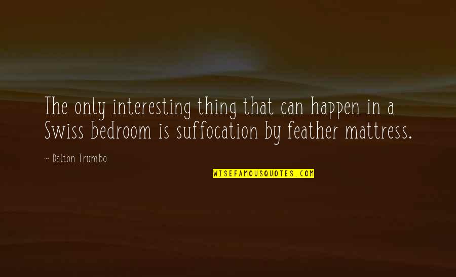 Dalton Trumbo Quotes By Dalton Trumbo: The only interesting thing that can happen in Dalton Trumbo Quotes By Dalton Trumbo: The only interesting thing that can happen in