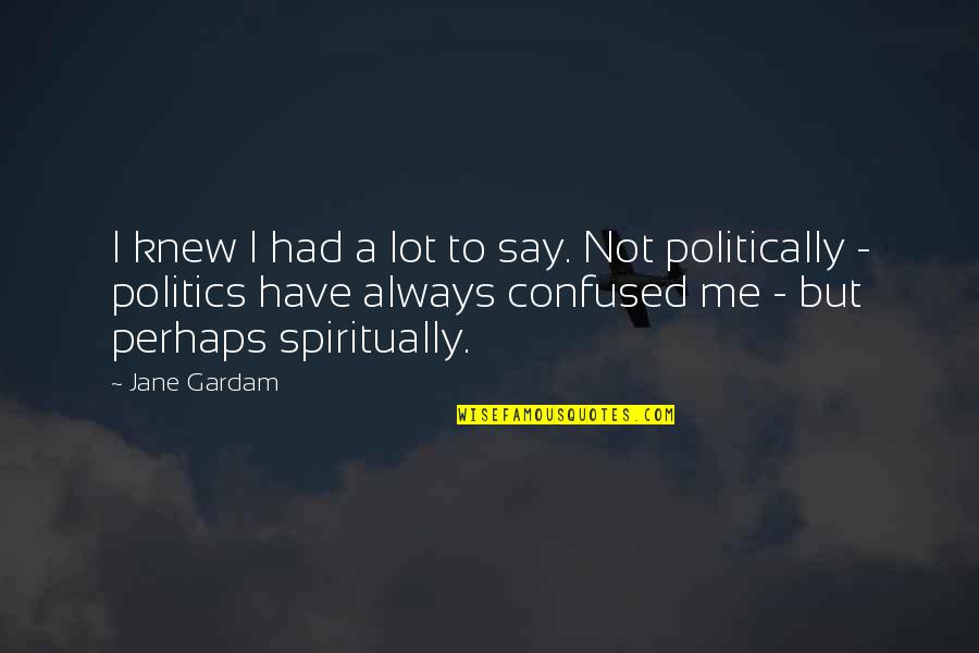 Daltronde O Quotes By Jane Gardam: I knew I had a lot to say. Daltronde O Quotes By Jane Gardam: I knew I had a lot to say.