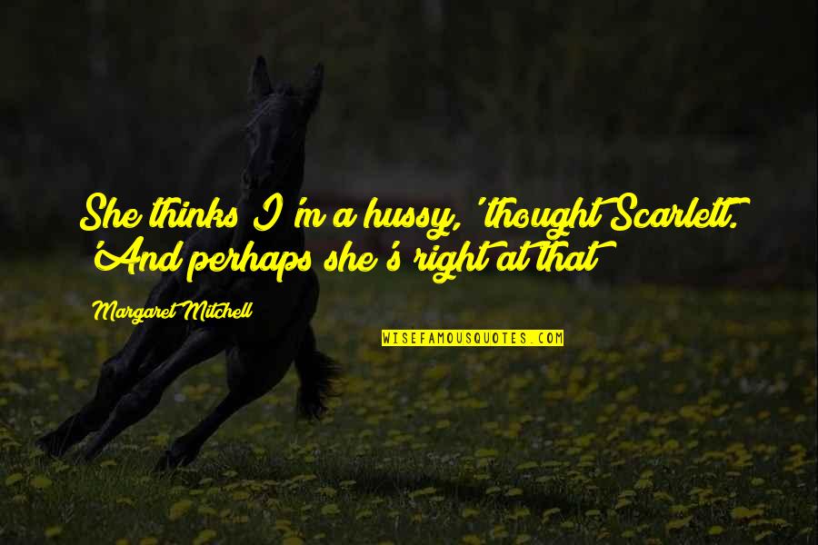 Daltronde O Quotes By Margaret Mitchell: She thinks I'm a hussy,' thought Scarlett. 'And Daltronde O Quotes By Margaret Mitchell: She thinks I'm a hussy,' thought Scarlett. 'And