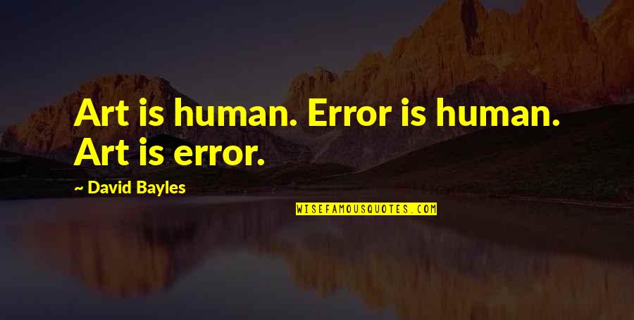 Daltronde Quotes By David Bayles: Art is human. Error is human. Art is Daltronde Quotes By David Bayles: Art is human. Error is human. Art is