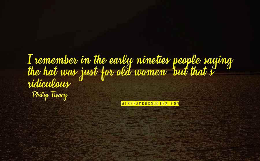 Daltronde Quotes By Philip Treacy: I remember in the early nineties people saying Daltronde Quotes By Philip Treacy: I remember in the early nineties people saying