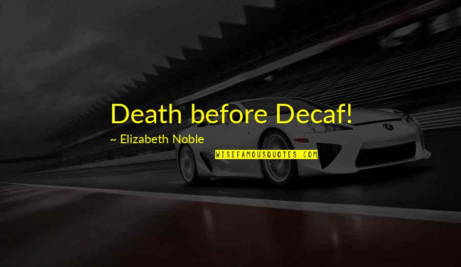 Daluz Landscape Quotes By Elizabeth Noble: Death before Decaf! Daluz Landscape Quotes By Elizabeth Noble: Death before Decaf!