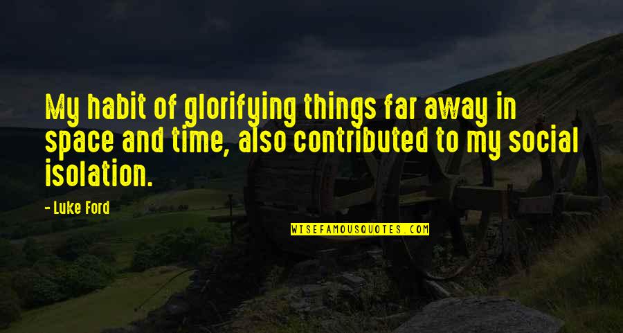 Daluz Landscape Quotes By Luke Ford: My habit of glorifying things far away in Daluz Landscape Quotes By Luke Ford: My habit of glorifying things far away in