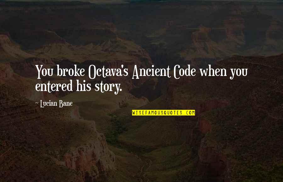 Dalvaniza Quotes By Lucian Bane: You broke Octava's Ancient Code when you entered