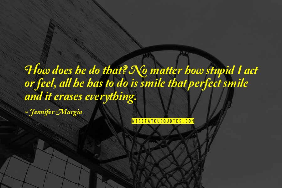 Dalvay Quotes By Jennifer Murgia: How does he do that? No matter how Dalvay Quotes By Jennifer Murgia: How does he do that? No matter how