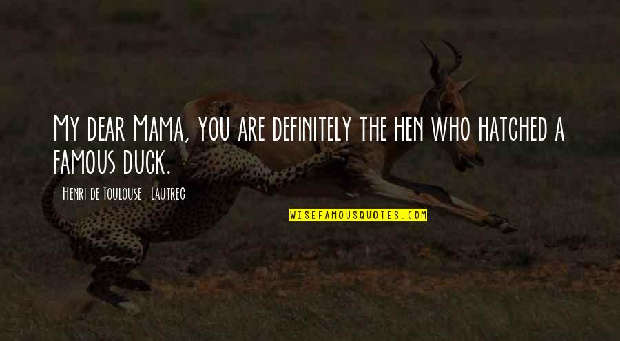 Dalviano Quotes By Henri De Toulouse-Lautrec: My dear Mama, you are definitely the hen
