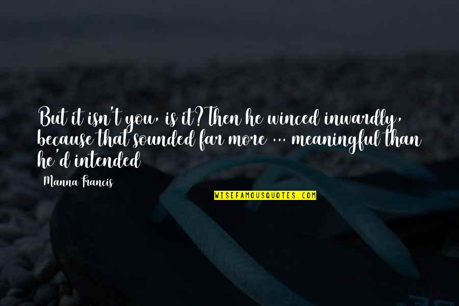 Dalvir Thind Quotes By Manna Francis: But it isn't you, is it?Then he winced Dalvir Thind Quotes By Manna Francis: But it isn't you, is it?Then he winced