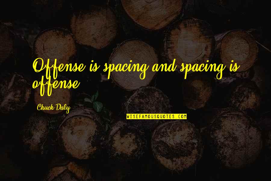 Daly Quotes By Chuck Daly: Offense is spacing and spacing is offense.