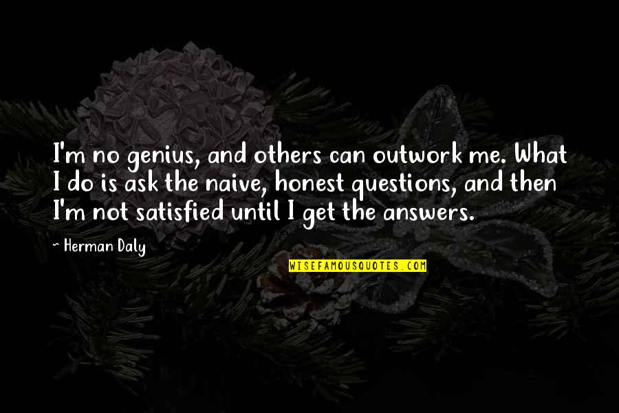 Daly Quotes By Herman Daly: I'm no genius, and others can outwork me.