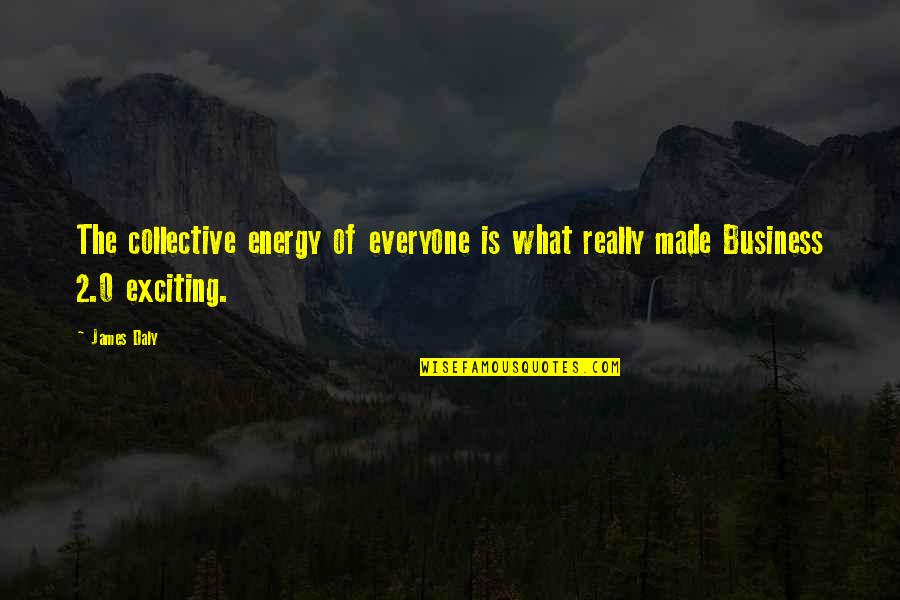 Daly Quotes By James Daly: The collective energy of everyone is what really