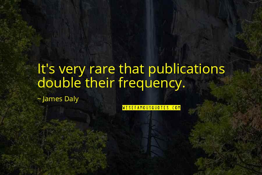 Daly Quotes By James Daly: It's very rare that publications double their frequency.
