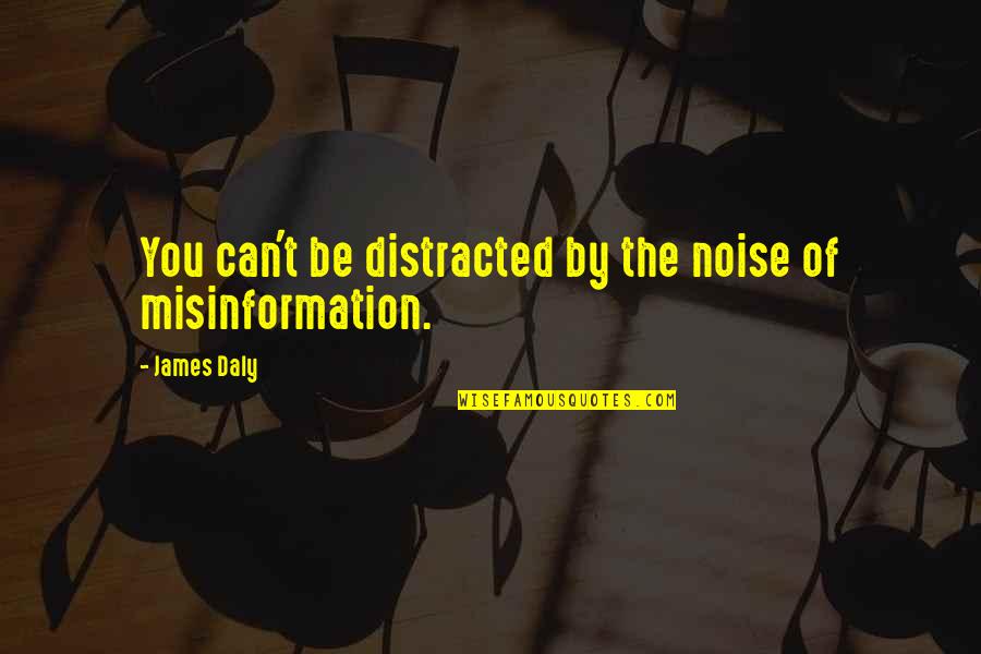 Daly Quotes By James Daly: You can't be distracted by the noise of