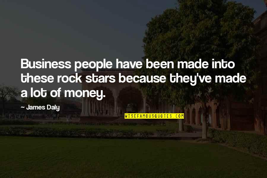 Daly Quotes By James Daly: Business people have been made into these rock