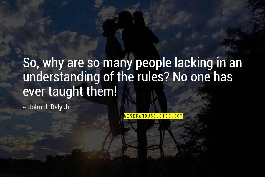 Daly Quotes By John J. Daly Jr.: So, why are so many people lacking in
