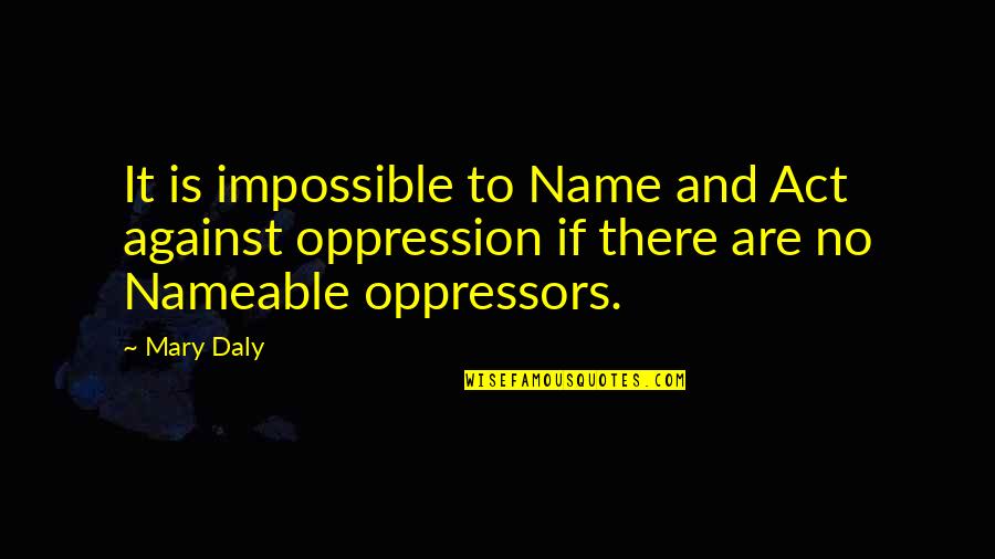 Daly Quotes By Mary Daly: It is impossible to Name and Act against