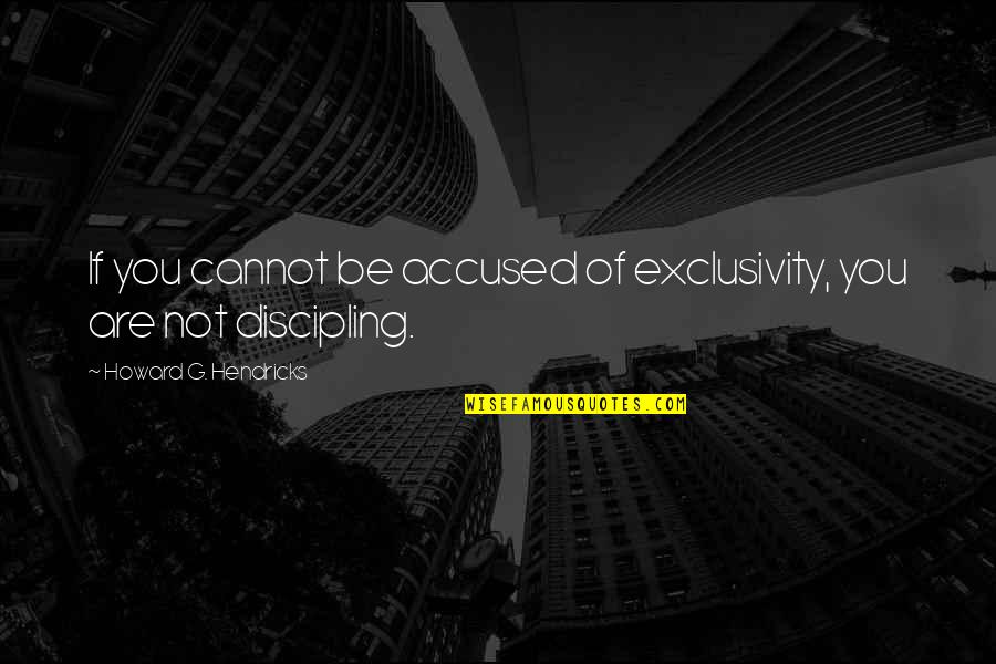 Dalykai Quotes By Howard G. Hendricks: If you cannot be accused of exclusivity, you