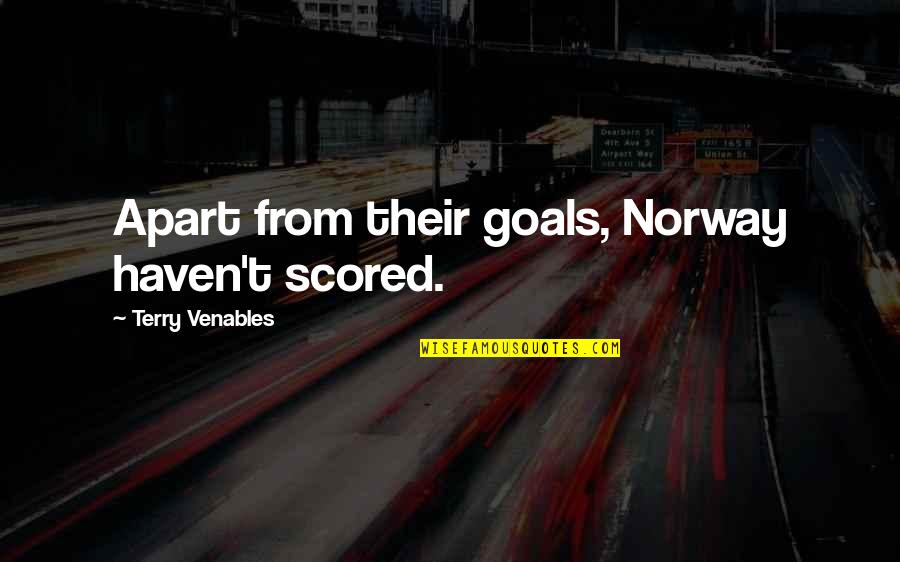 Dalykai Quotes By Terry Venables: Apart from their goals, Norway haven't scored. Dalykai Quotes By Terry Venables: Apart from their goals, Norway haven't scored.