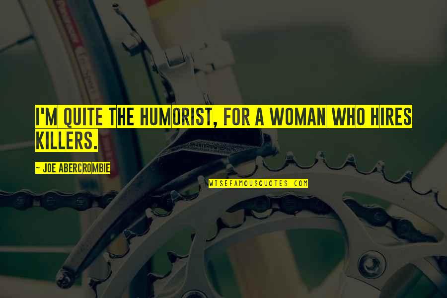 Dalykate Quotes By Joe Abercrombie: I'm quite the humorist, for a woman who Dalykate Quotes By Joe Abercrombie: I'm quite the humorist, for a woman who