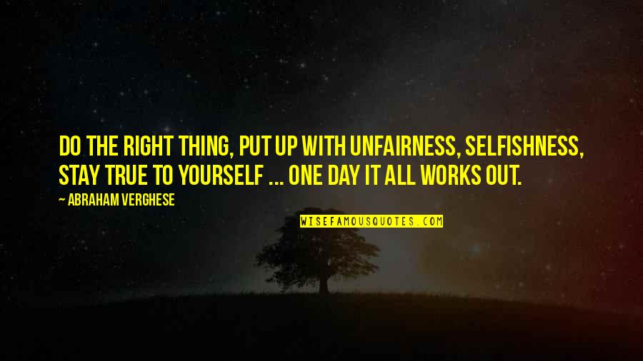Dalyn Rug Quotes By Abraham Verghese: Do the right thing, put up with unfairness, Dalyn Rug Quotes By Abraham Verghese: Do the right thing, put up with unfairness,