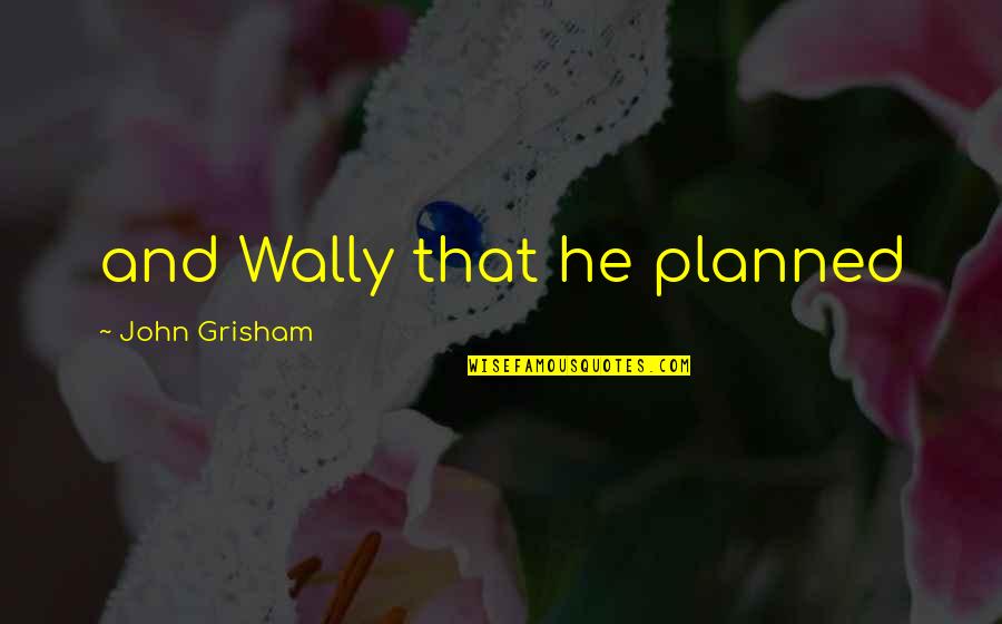 Dalyn Rugs Quotes By John Grisham: and Wally that he planned