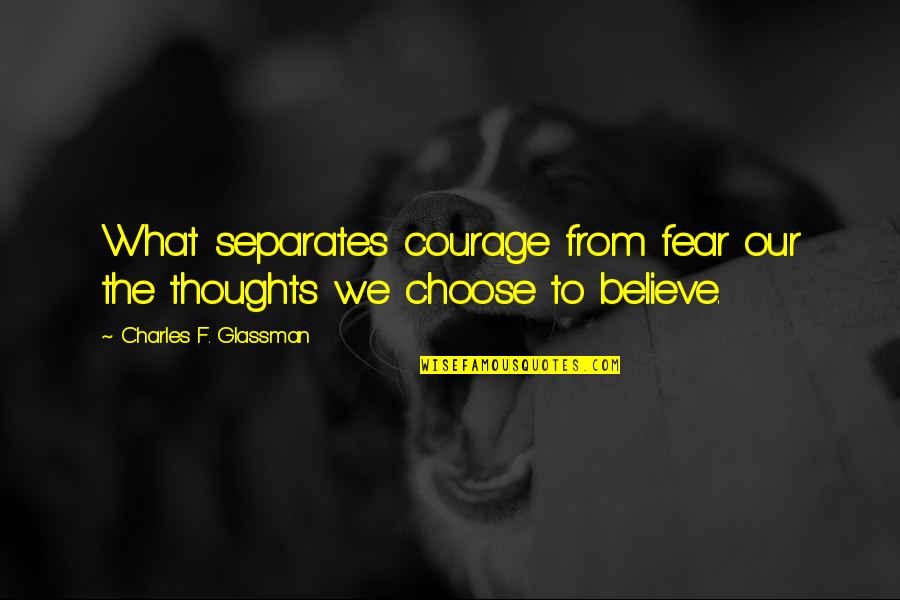 Dalynn Cosmetics Quotes By Charles F. Glassman: What separates courage from fear our the thoughts Dalynn Cosmetics Quotes By Charles F. Glassman: What separates courage from fear our the thoughts