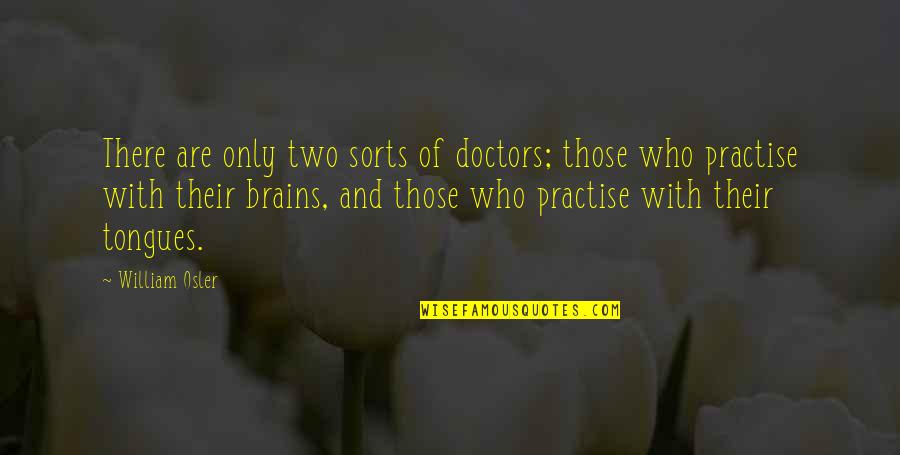 Dalziel Pascoe Quotes By William Osler: There are only two sorts of doctors; those Dalziel Pascoe Quotes By William Osler: There are only two sorts of doctors; those