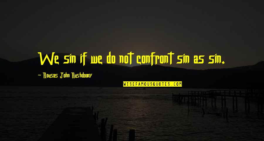 Dam Girl Quotes By Rousas John Rushdoony: We sin if we do not confront sin