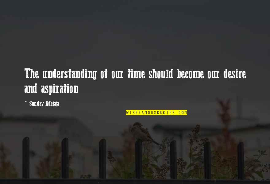 Dam Girl Quotes By Sunday Adelaja: The understanding of our time should become our