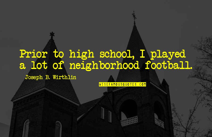 Dam If You Do Damn If You Dont Quotes By Joseph B. Wirthlin: Prior to high school, I played a lot Dam If You Do Damn If You Dont Quotes By Joseph B. Wirthlin: Prior to high school, I played a lot