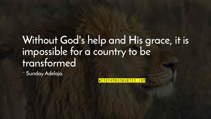 Dam Nation Quotes By Sunday Adelaja: Without God's help and His grace, it is