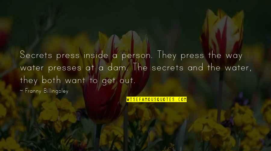 Dam Quotes By Franny Billingsley: Secrets press inside a person. They press the