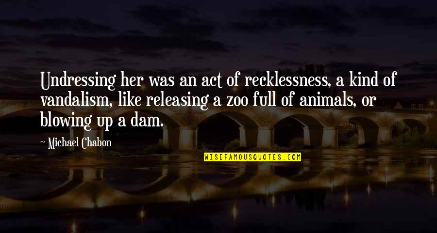 Dam Quotes By Michael Chabon: Undressing her was an act of recklessness, a