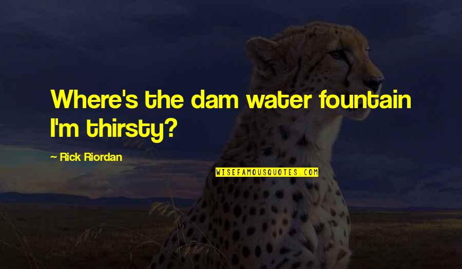 Dam Quotes By Rick Riordan: Where's the dam water fountain I'm thirsty?