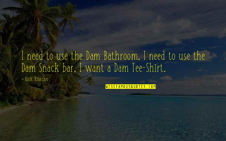 Dam Snack Bar Quotes By Rick Riordan: I need to use the Dam Bathroom, I