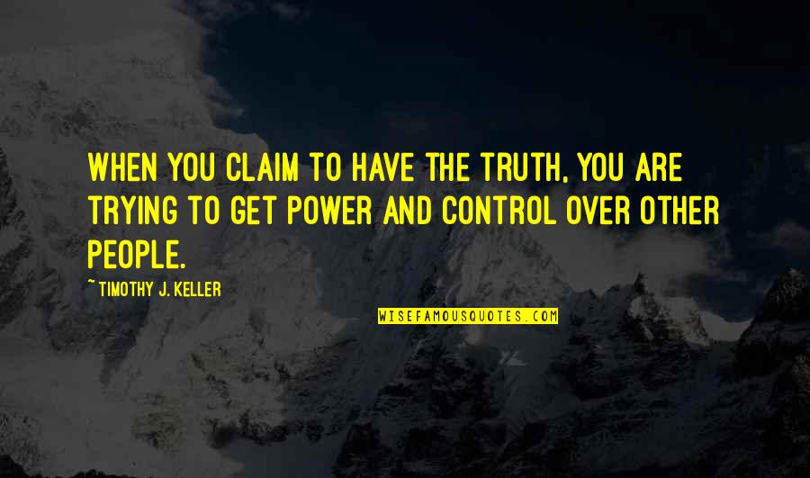 Damage Friendship Quotes By Timothy J. Keller: When you claim to have the truth, you