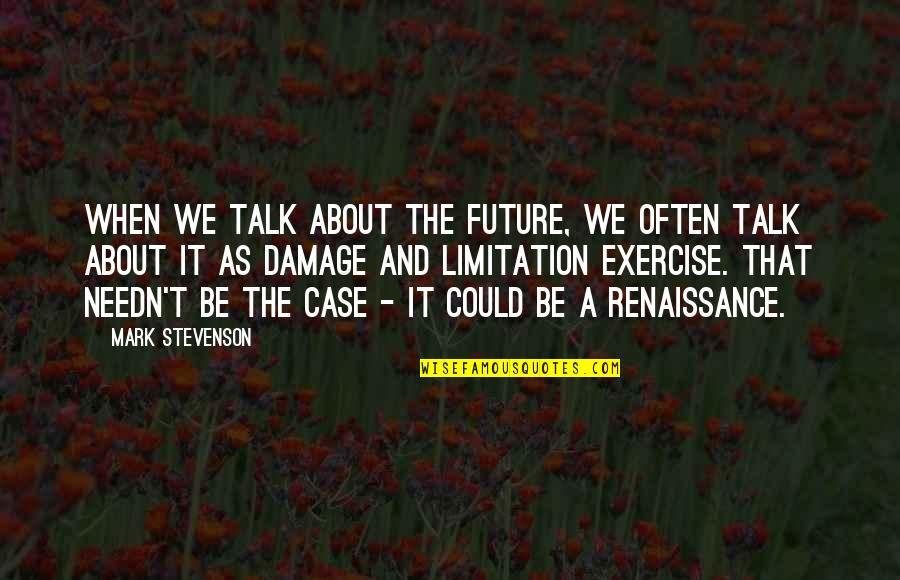 Damage Limitation Quotes By Mark Stevenson: When we talk about the future, we often