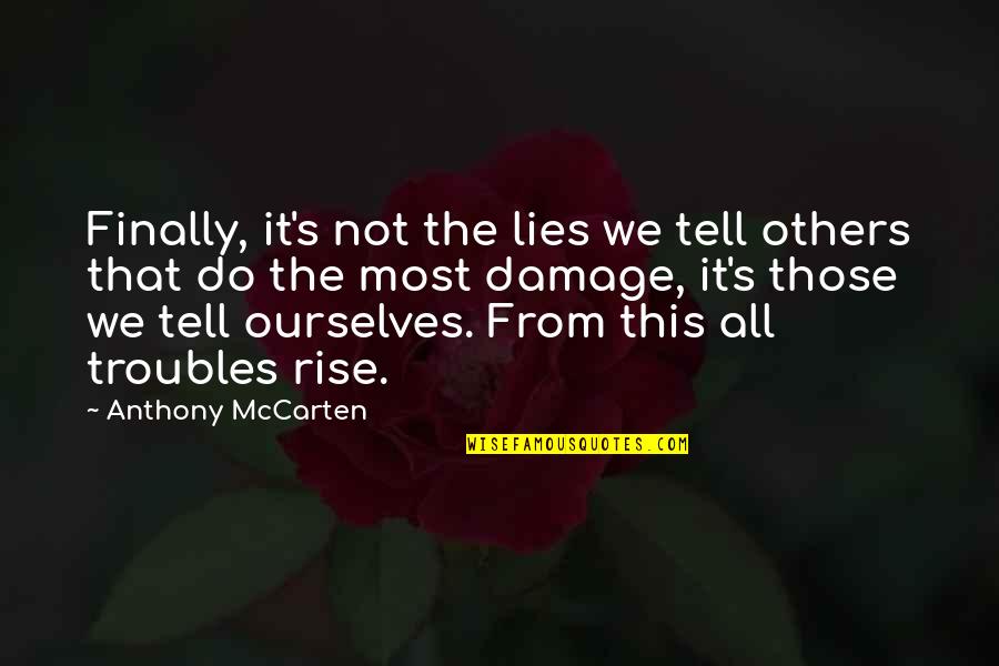 Damage Quotes By Anthony McCarten: Finally, it's not the lies we tell others Damage Quotes By Anthony McCarten: Finally, it's not the lies we tell others