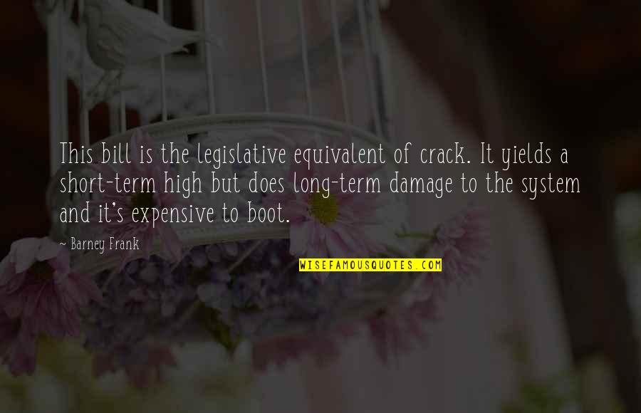 Damage Quotes By Barney Frank: This bill is the legislative equivalent of crack. Damage Quotes By Barney Frank: This bill is the legislative equivalent of crack.