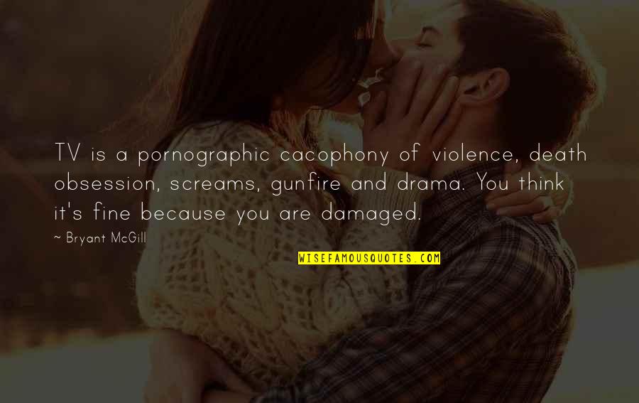 Damage Quotes By Bryant McGill: TV is a pornographic cacophony of violence, death Damage Quotes By Bryant McGill: TV is a pornographic cacophony of violence, death