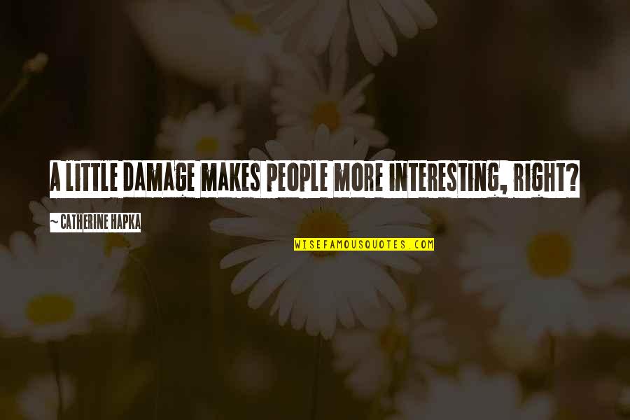 Damage Quotes By Catherine Hapka: A little damage makes people more interesting, right? Damage Quotes By Catherine Hapka: A little damage makes people more interesting, right?