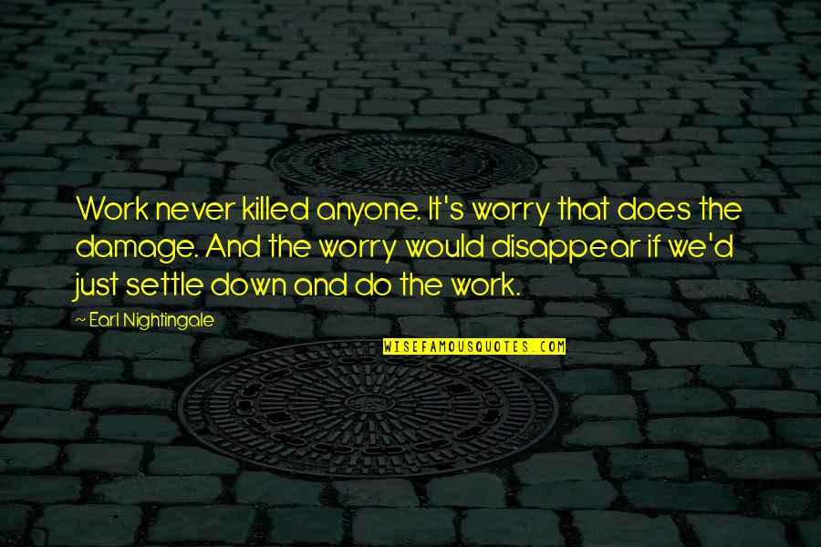 Damage Quotes By Earl Nightingale: Work never killed anyone. It's worry that does Damage Quotes By Earl Nightingale: Work never killed anyone. It's worry that does