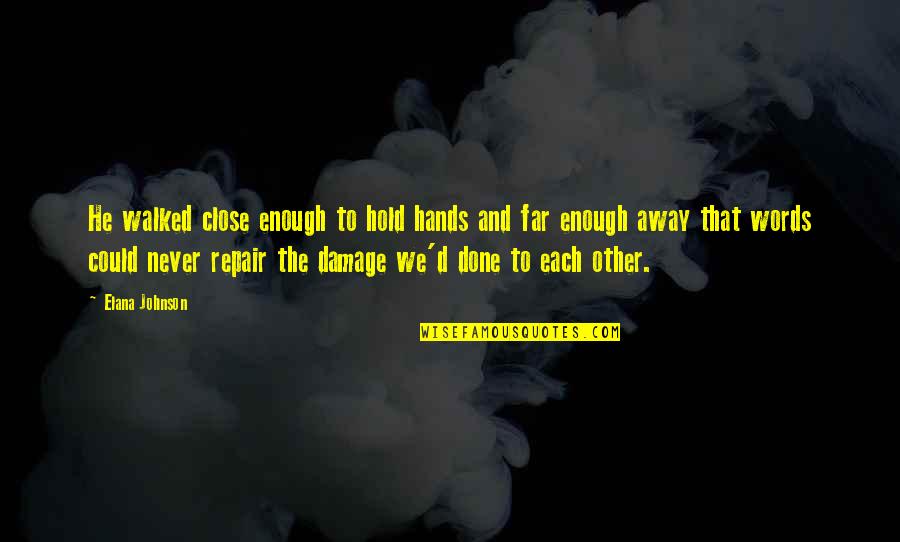 Damage Quotes By Elana Johnson: He walked close enough to hold hands and Damage Quotes By Elana Johnson: He walked close enough to hold hands and