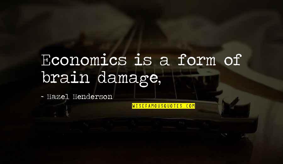 Damage Quotes By Hazel Henderson: Economics is a form of brain damage, Damage Quotes By Hazel Henderson: Economics is a form of brain damage,