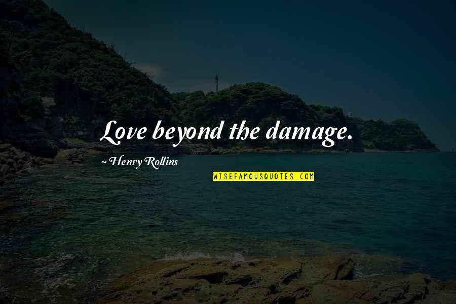 Damage Quotes By Henry Rollins: Love beyond the damage. Damage Quotes By Henry Rollins: Love beyond the damage.