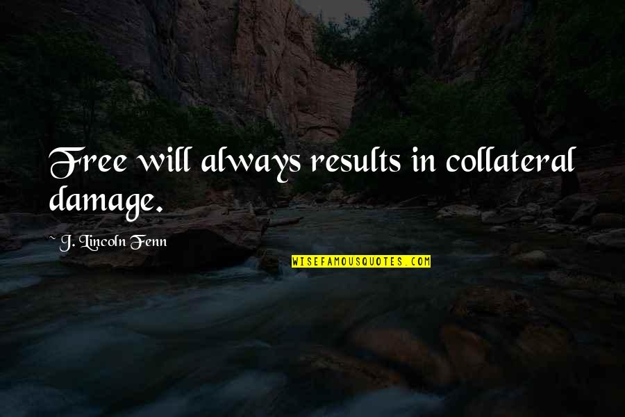 Damage Quotes By J. Lincoln Fenn: Free will always results in collateral damage. Damage Quotes By J. Lincoln Fenn: Free will always results in collateral damage.