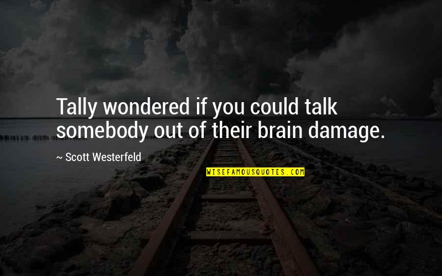 Damage Quotes By Scott Westerfeld: Tally wondered if you could talk somebody out Damage Quotes By Scott Westerfeld: Tally wondered if you could talk somebody out