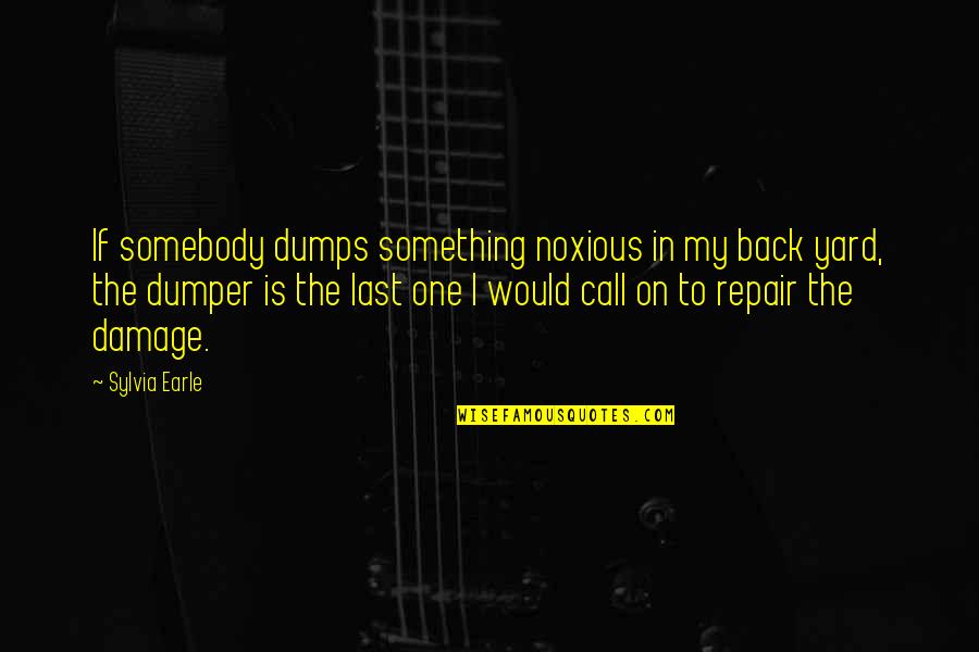 Damage Quotes By Sylvia Earle: If somebody dumps something noxious in my back Damage Quotes By Sylvia Earle: If somebody dumps something noxious in my back