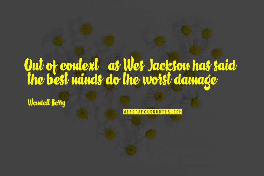 Damage Quotes By Wendell Berry: Out of context," as Wes Jackson has said,
