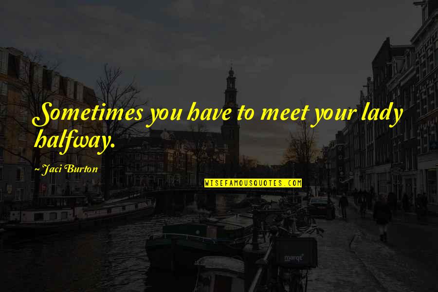 Damaged And Broken Quotes By Jaci Burton: Sometimes you have to meet your lady halfway.